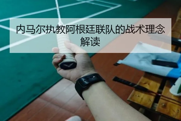 内马尔执教阿根廷联队的战术理念解读 | hthsports